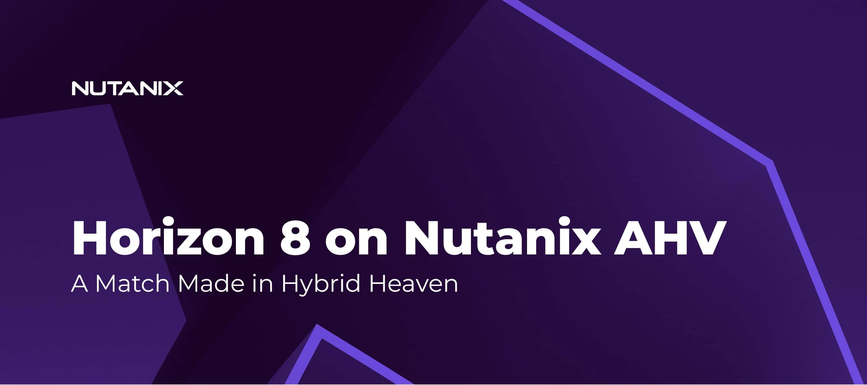 Horizon 8 on Nutanix AHV: A Match Made in Hybrid Heaven