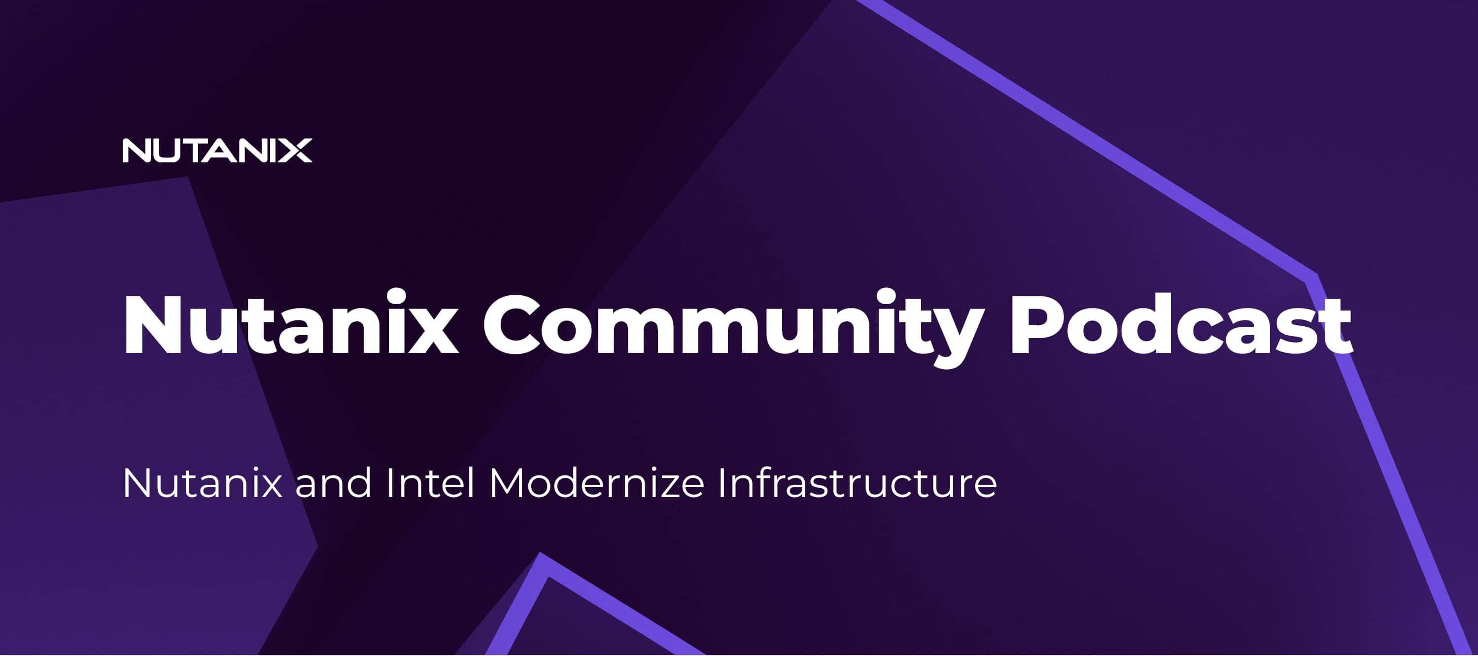 Nutanix Community Podcast: Nutanix and Intel Modernize Infrastructure