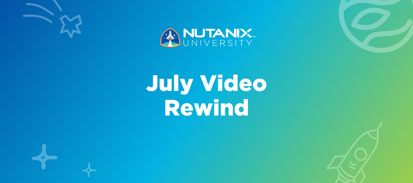 Nutanix University July Video Rewind