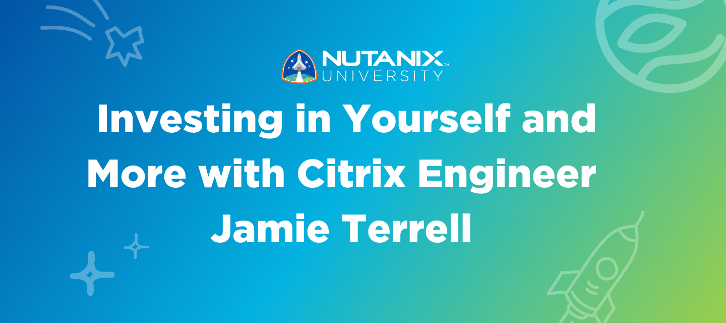 Invest in Yourself and More Advice with Citrix Engineer Jamie Terrell