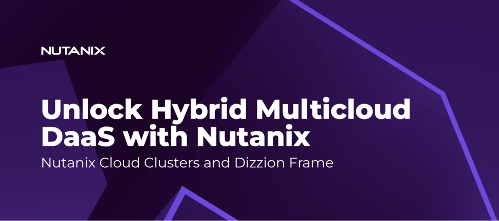 Unlock the Power of DaaS on Hybrid Multicloud with Nutanix Cloud ...