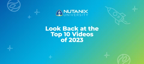 Look Back at the Top 10 Nutanix University Videos of 2023 Look Back at the Top 10 Nutanix University Videos of 2023