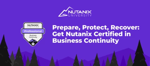 Prepare, Protect, Recover: Get Nutanix Certified in Business Continuity