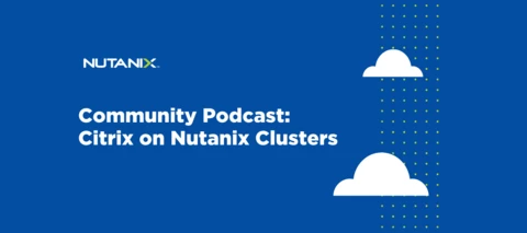 Nutanix Community Podcast: Citrix on Nutanix Clusters