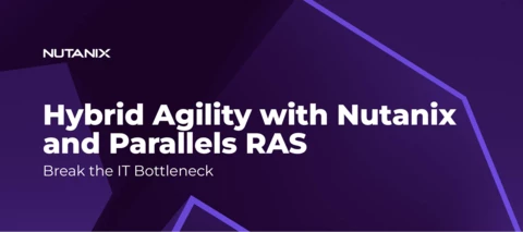 Break the IT Bottleneck: Hybrid Agility with Nutanix and Parallels RAS