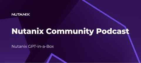 Nutanix Community Podcast: Nutanix GPT-in-a-Box