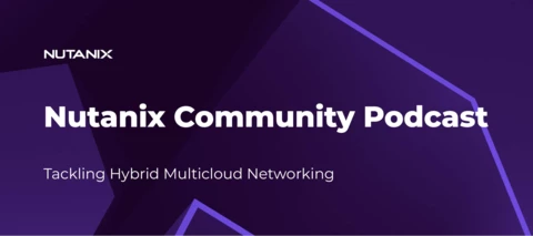 Nutanix Community Podcast: Tackling Hybrid Multicloud Networking