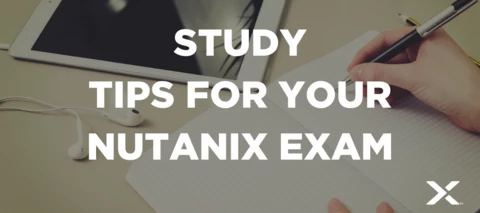 Study Tips to Prepare for your Nutanix Certification Exam Study Tips to Prepare for your Nutanix Certification Exam