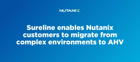 Sureline enables Nutanix customers to migrate from complex environments to AHV