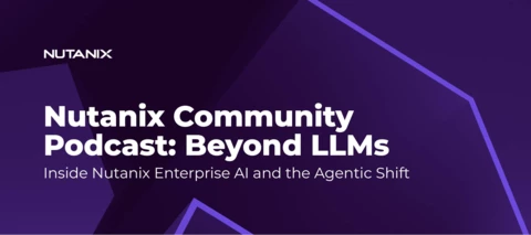 Nutanix Community Podcast: Beyond LLMs: Inside Nutanix Enterprise AI and the Agentic Shift