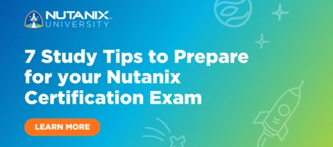7 Study Tips to Prepare for your Nutanix Certification Exam 7 Study Tips to Prepare for your Nutanix Certification Exam