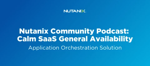 Nutanix Community Podcast Calm SaaS General Availability