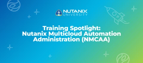 Training Spotlight: Nutanix Multicloud Automation Administration (NMCAA) Training Spotlight: Nutanix Multicloud Automation Administration (NMCAA)
