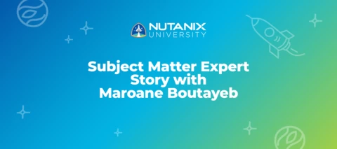 Nutanix University Subject Matter Expert Story with Maroane Boutayeb Nutanix University Subject Matter Expert Story with Maroane Boutayeb