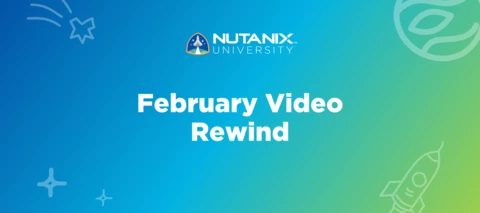 Nutanix University February Video Rewind Nutanix University February Video Rewind