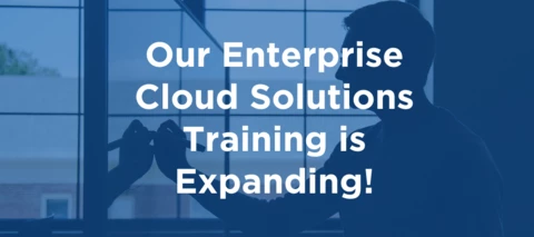 Our Enterprise Cloud Solutions Training is Expanding! Our Enterprise Cloud Solutions Training is Expanding!