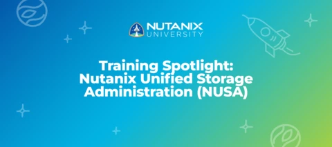 Training Spotlight: Nutanix Unified Storage Administration (NUSA) Training Spotlight: Nutanix Unified Storage Administration (NUSA)