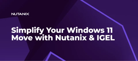 Simplify Your Windows 11 Move with Nutanix & IGEL
