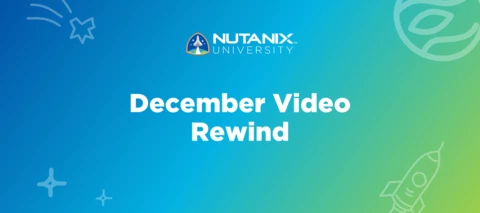 Nutanix University December Video Rewind Nutanix University December Video Rewind