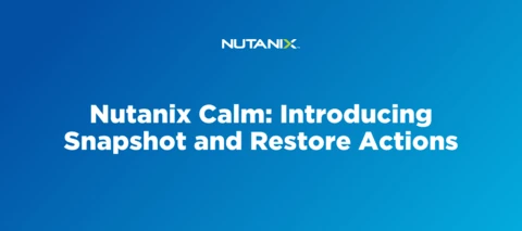 Nutanix Calm: Introducing Snapshot and Restore Actions