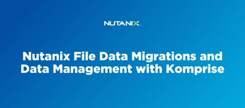 Nutanix File Data Migrations and Data Management with Komprise