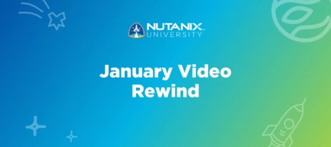 Nutanix University January Video Rewind Nutanix University January Video Rewind