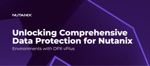 Unlocking Comprehensive Data Protection for Nutanix Environments with DPX vPlus