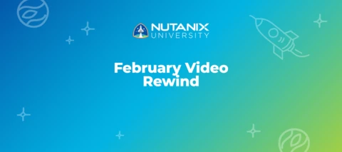 Nutanix University February Video Rewind Nutanix University February Video Rewind