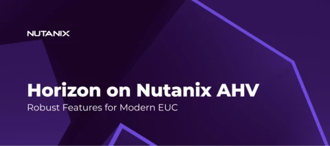 Horizon on Nutanix AHV: Robust Features for Modern EUC