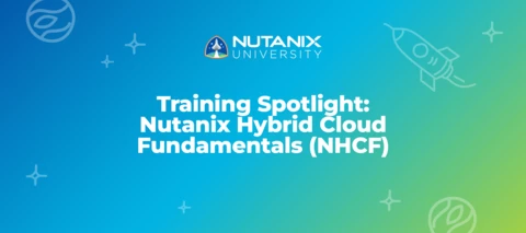 Training Spotlight: Nutanix Hybrid Cloud Fundamentals (NHCF) Training Spotlight: Nutanix Hybrid Cloud Fundamentals (NHCF)