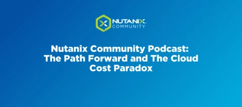 Nutanix Community Podcast: The Path Forward and The Cloud Cost Paradox