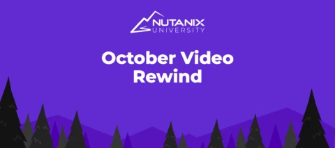 Nutanix University October Video Rewind Nutanix University October Video Rewind