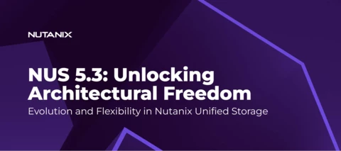 Nutanix Unified Storage 5.3: Architectural Freedom Unleashed