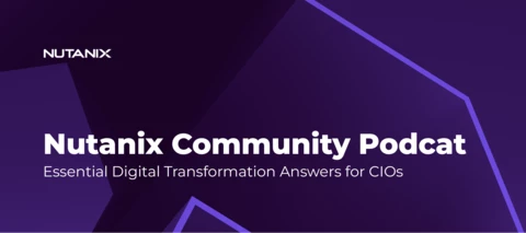 Nutanix Community Podcast: Essential Digital Transformation Answers for CIOs
