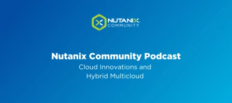 Nutanix Community Podcast: Cloud Innovations and Hybrid Multicloud