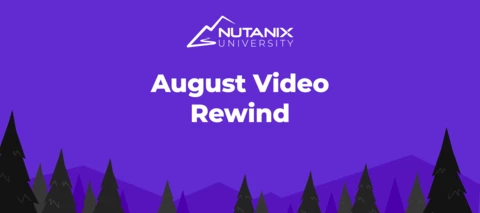 Nutanix University August Video Rewind Nutanix University August Video Rewind
