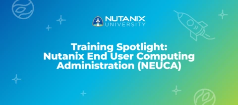 Training Spotlight: Nutanix End User Computing Administration (NEUCA) Training Spotlight: Nutanix End User Computing Administration (NEUCA)