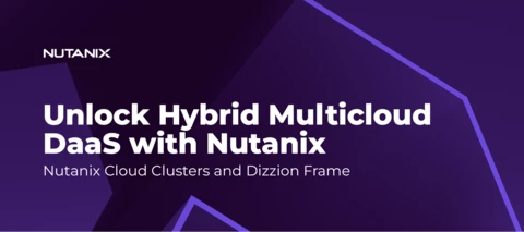 Unlock the Power of DaaS on Hybrid Multicloud with Nutanix Cloud Clusters and Dizzion Frame