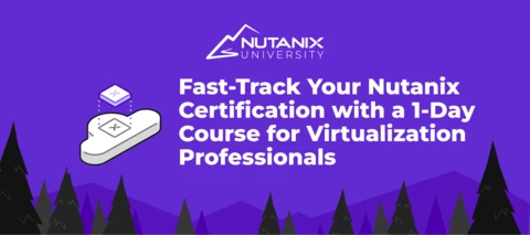 Fast-Track Your Nutanix Certification with a 1-Day Course for Virtualization Professionals