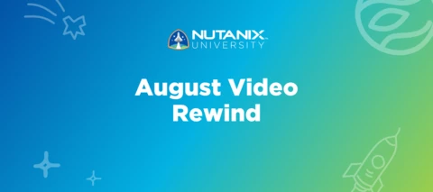 Nutanix University August Video Rewind Nutanix University August Video Rewind
