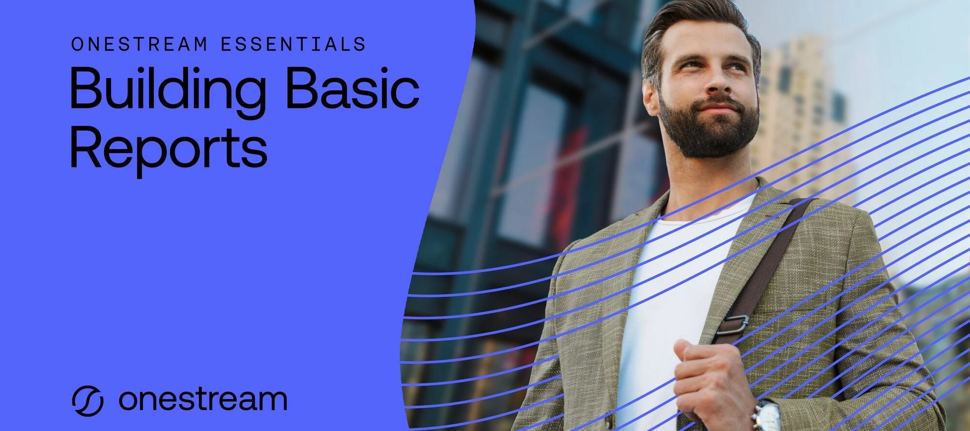 Build on a Solid Foundation: A Guide to OneStream Reporting