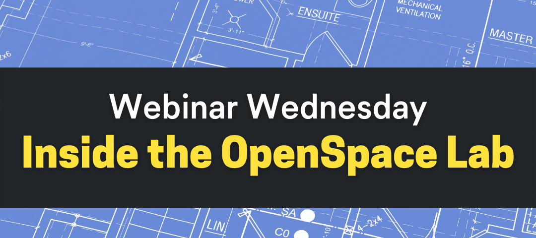 2/9/22 Webinar Wednesday: Inside the OpenSpace Lab
