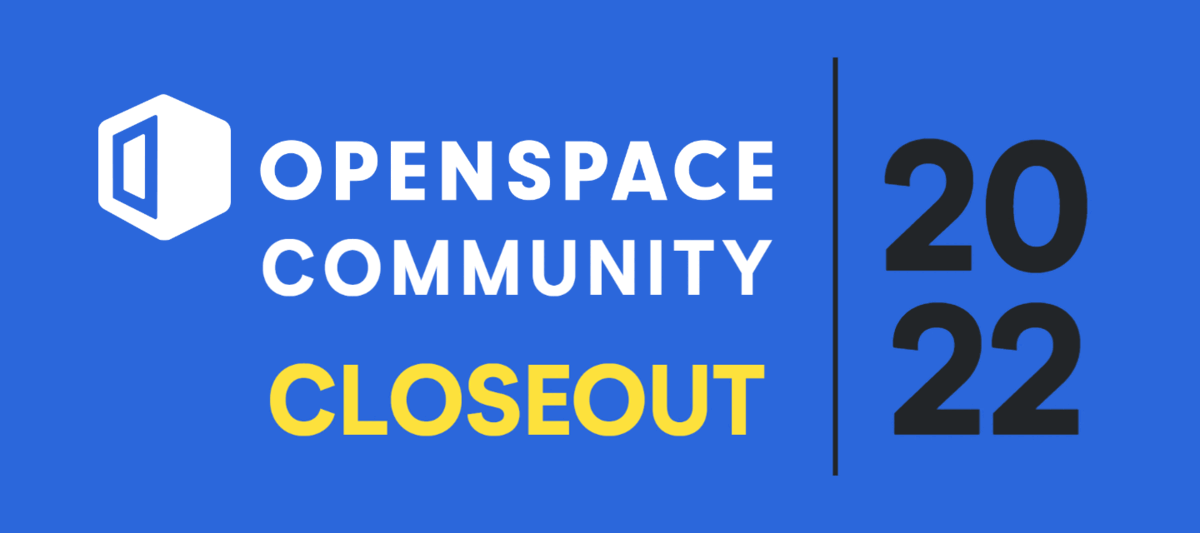 2022 OpenSpace Community Closeout