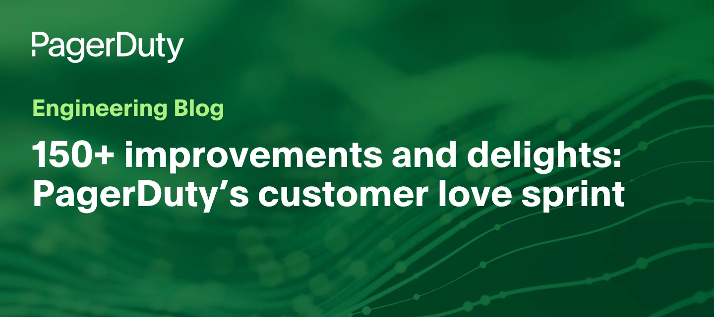 150+ improvements: PagerDuty’s Customer Love Sprint 💚