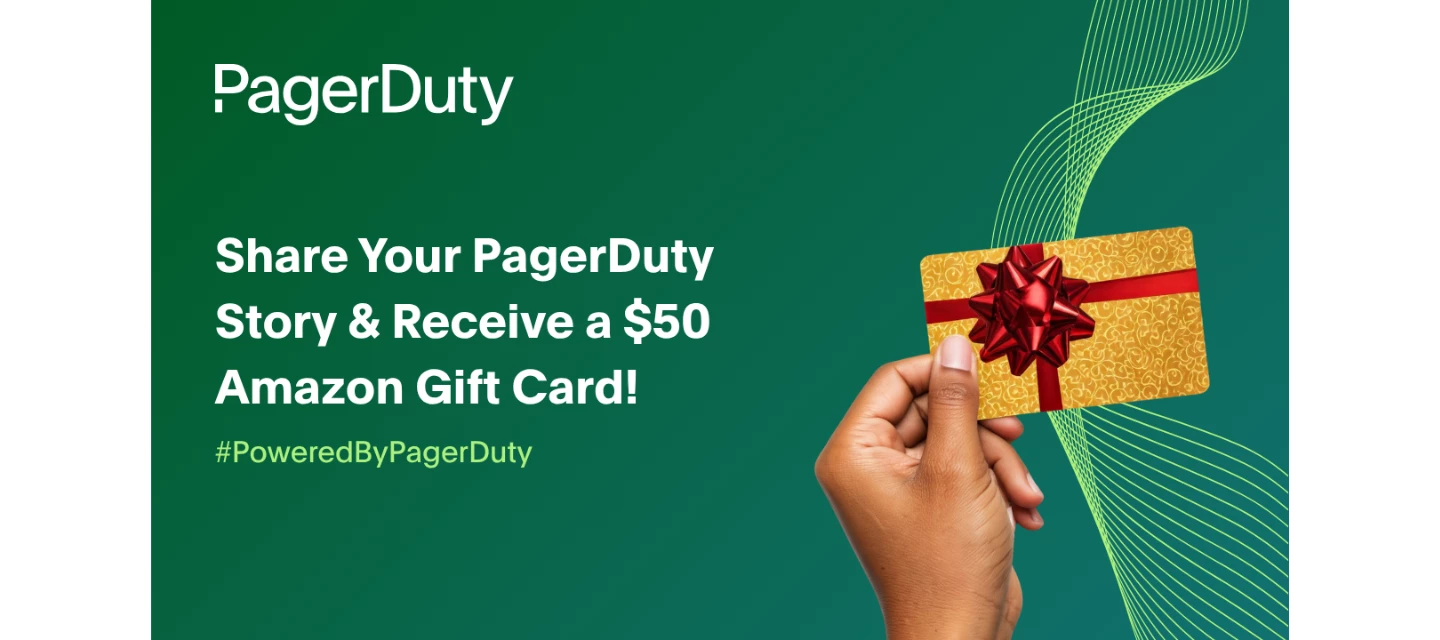 Share Your PagerDuty Story & Receive a $50 Amazon Gift Card!