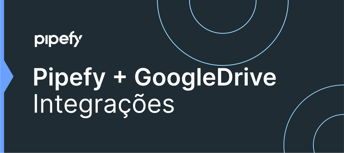 Integração Pipefy e Google Drive