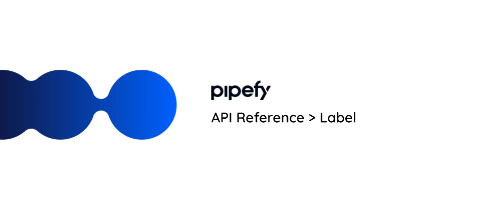 API Reference > Label | Pipefy Community