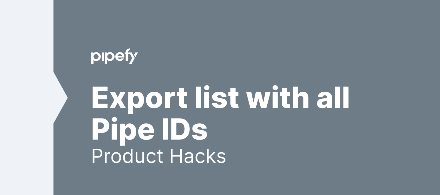 Product Hacks: How can I pull a list if all pipe IDs? | Pipefy Community