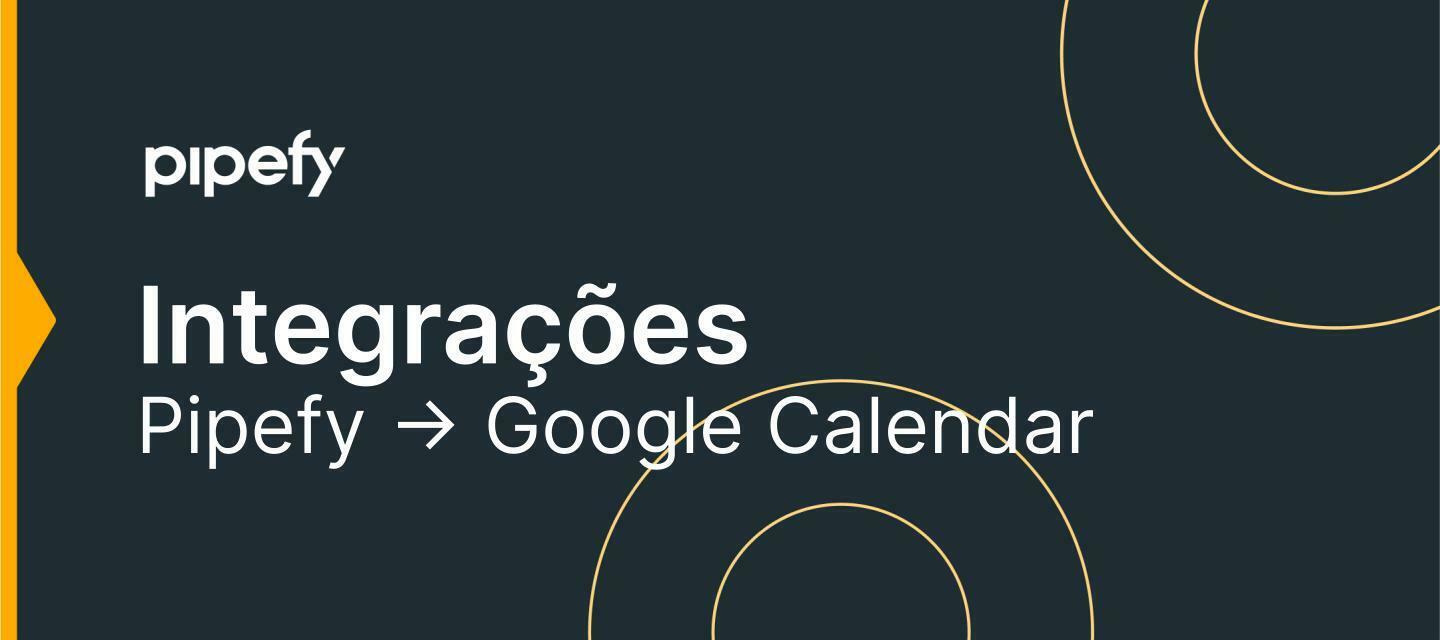 📆 Integração Pipefy -> Google Calendar