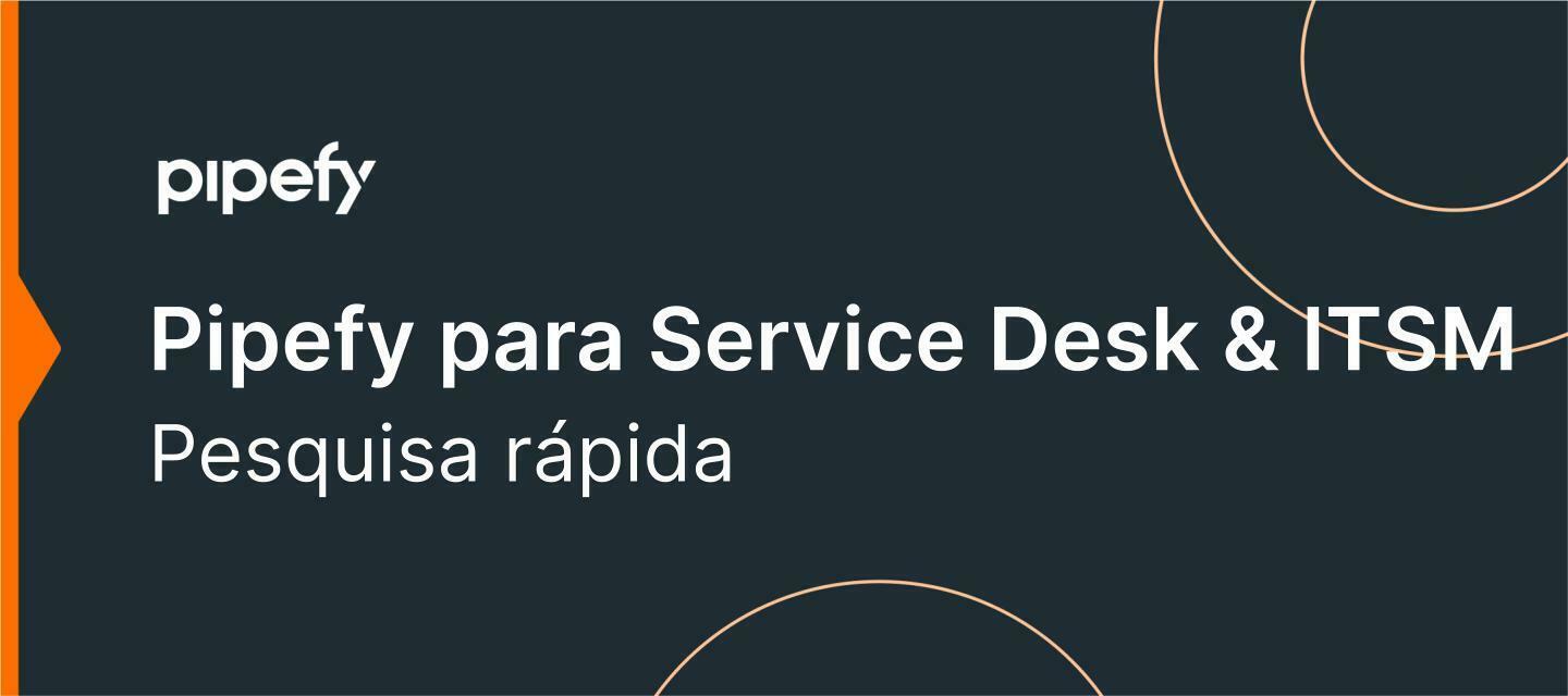 🗣 Pesquisa Rápida: Pipefy para Service Desk & ITSM